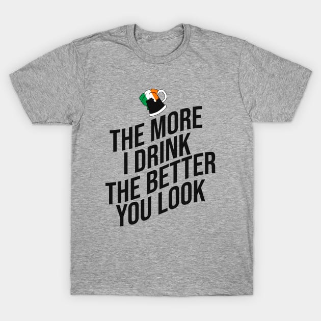 The more I drink the better you look T-Shirt by cypryanus